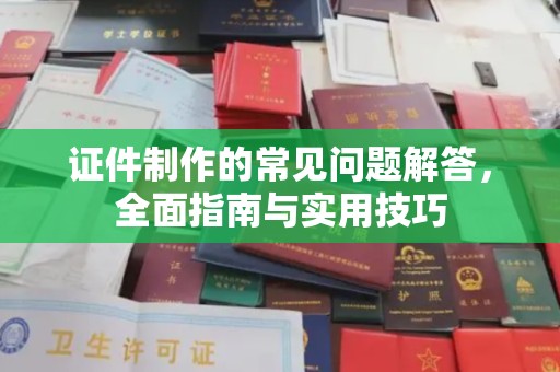 新竹证件制作的常见问题解答，全面指南与实用技巧