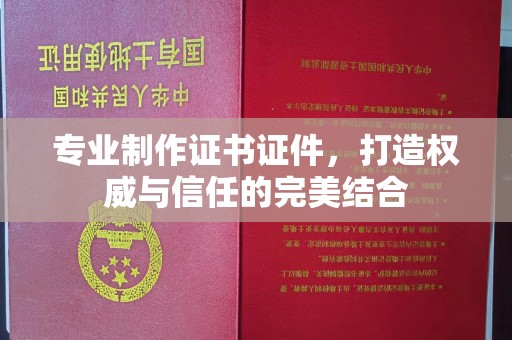 新竹专业制作证书证件，打造权威与信任的完美结合