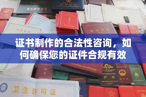 新竹证书制作的合法性咨询，如何确保您的证件合规有效