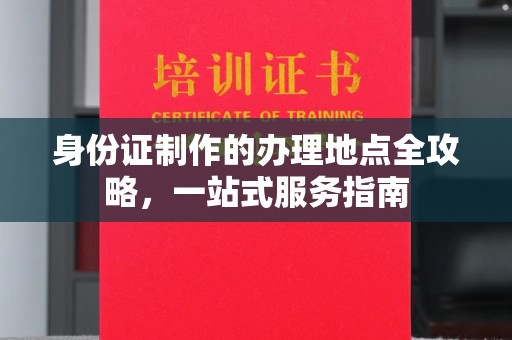 新竹身份证制作的办理地点全攻略，一站式服务指南