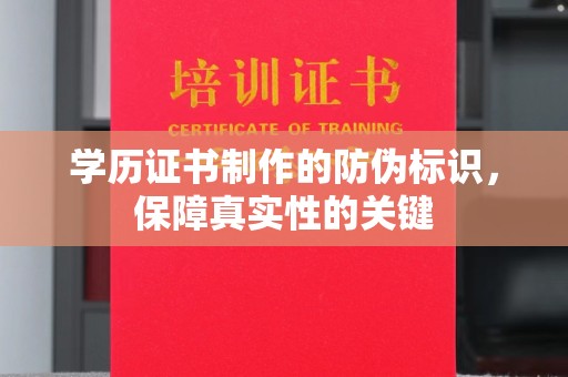 新竹学历证书制作的防伪标识，保障真实性的关键