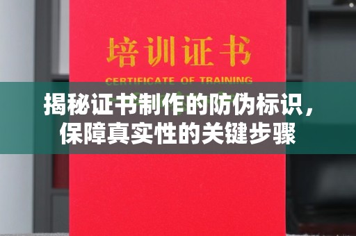 新竹揭秘证书制作的防伪标识，保障真实性的关键步骤