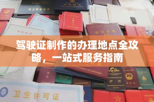新竹驾驶证制作的办理地点全攻略，一站式服务指南