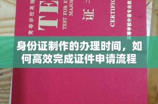 新竹身份证制作的办理时间，如何高效完成证件申请流程