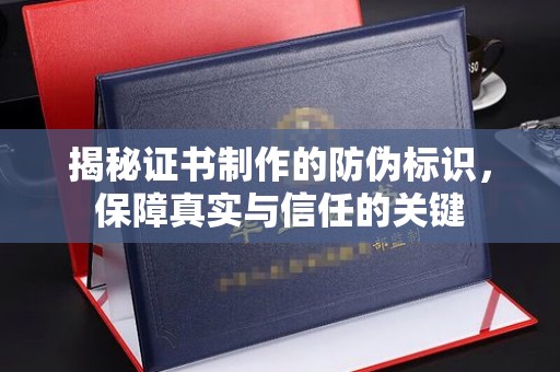 新竹揭秘证书制作的防伪标识，保障真实与信任的关键