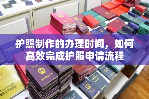 新竹护照制作的办理时间，如何高效完成护照申请流程