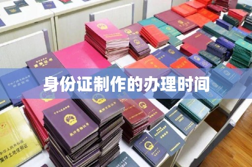 新竹身份证制作的办理时间